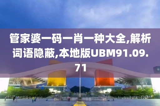 管家婆一码一肖一种大全,解析词语隐蔽,本地版UBM91.09.71