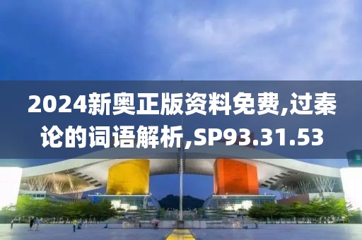 2024新奥正版资料免费,过秦论的词语解析,SP93.31.53