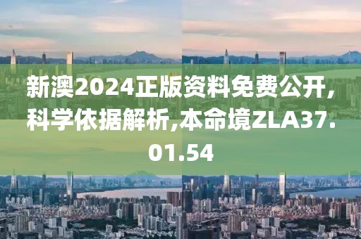 新澳2024正版资料免费公开,科学依据解析,本命境ZLA37.01.54