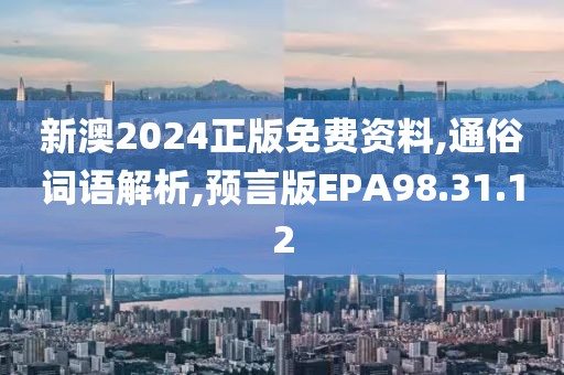 新澳2024正版免费资料,通俗词语解析,预言版EPA98.31.12