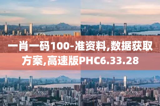 一肖一码100-准资料,数据获取方案,高速版PHC6.33.28