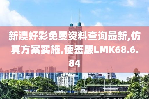 新澳好彩免费资料查询最新,仿真方案实施,便签版LMK68.6.84