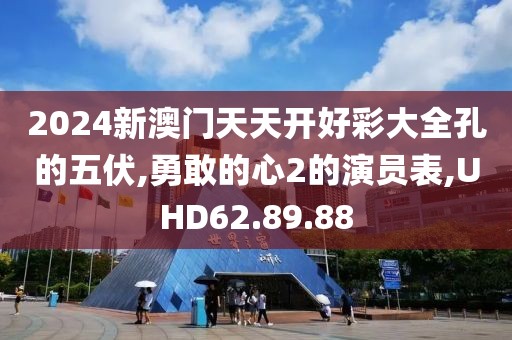2024新澳门天天开好彩大全孔的五伏,勇敢的心2的演员表,UHD62.89.88