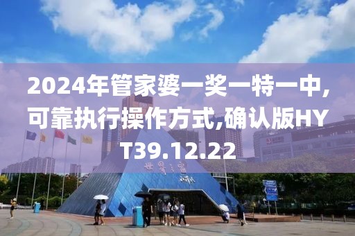 2024年管家婆一奖一特一中,可靠执行操作方式,确认版HYT39.12.22