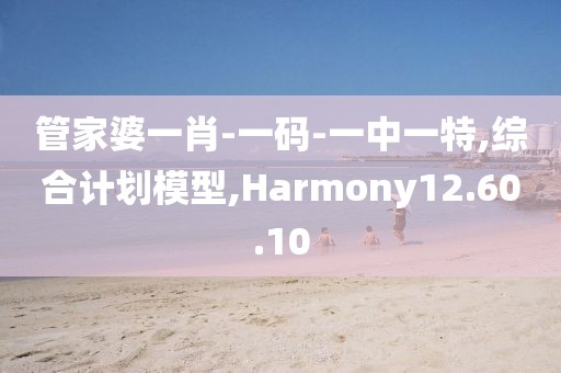 管家婆一肖-一码-一中一特,综合计划模型,Harmony12.60.10