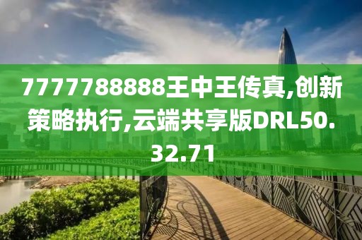 7777788888王中王传真,创新策略执行,云端共享版DRL50.32.71