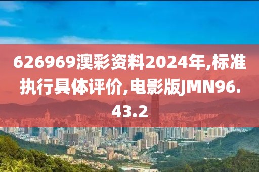 626969澳彩资料2024年,标准执行具体评价,电影版JMN96.43.2