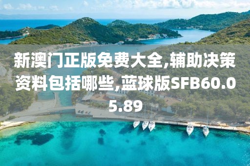 新澳门正版免费大全,辅助决策资料包括哪些,蓝球版SFB60.05.89
