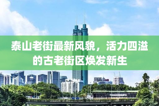 泰山老街最新风貌，活力四溢的古老街区焕发新生