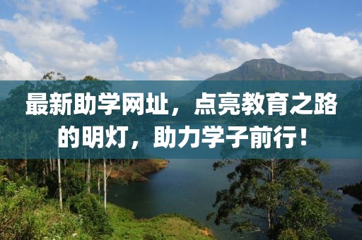 最新助学网址，点亮教育之路的明灯，助力学子前行！