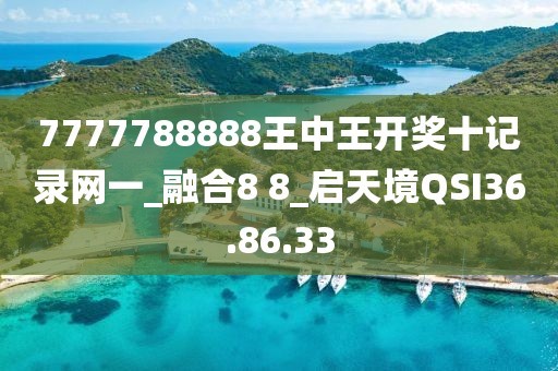 7777788888王中王开奖十记录网一_融合8 8_启天境QSI36.86.33