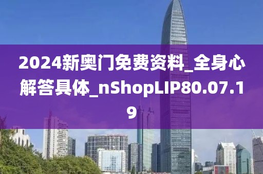 2024新奥门免费资料_全身心解答具体_nShopLIP80.07.19
