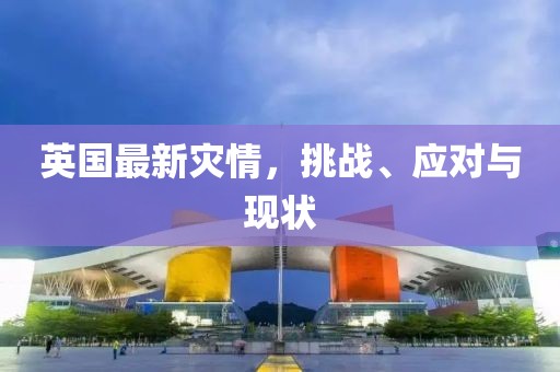 英国最新灾情，挑战、应对与现状