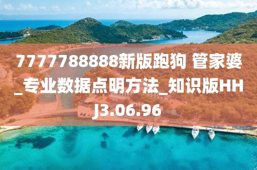 7777788888新版跑狗 管家婆_专业数据点明方法_知识版HHJ3.06.96