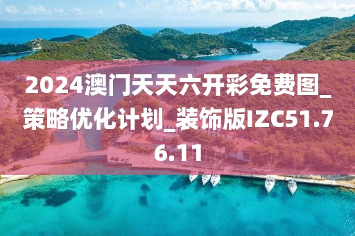2024澳门天天六开彩免费图_策略优化计划_装饰版IZC51.76.11