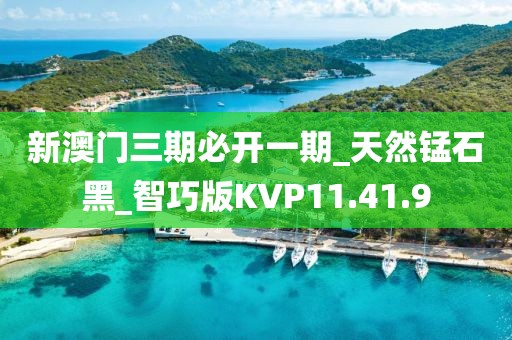 新澳门三期必开一期_天然锰石黑_智巧版KVP11.41.9