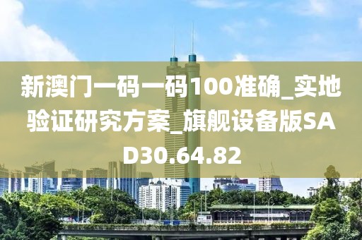 新澳门一码一码100准确_实地验证研究方案_旗舰设备版SAD30.64.82