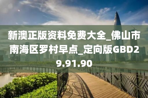 新澳正版资料免费大全_佛山市南海区罗村早点_定向版GBD29.91.90