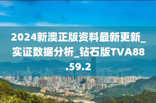 2024新澳正版资料最新更新_实证数据分析_钻石版TVA88.59.2