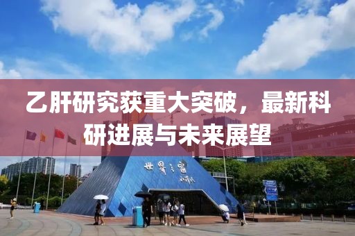 乙肝研究获重大突破，最新科研进展与未来展望