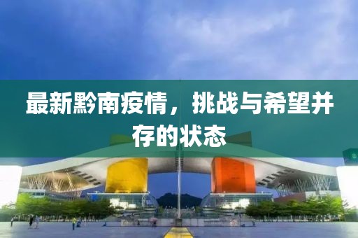 最新黔南疫情，挑战与希望并存的状态
