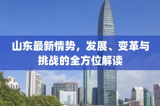 山东最新情势，发展、变革与挑战的全方位解读