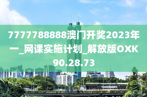 7777788888澳门开奖2023年一_网课实施计划_解放版OXK90.28.73
