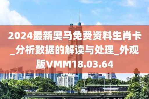 2024最新奥马免费资料生肖卡_分析数据的解读与处理_外观版VMM18.03.64