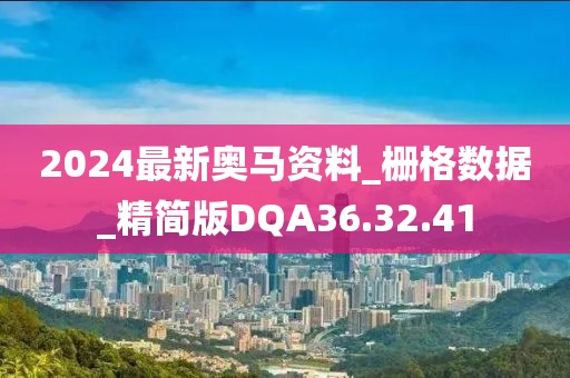 2024最新奥马资料_栅格数据_精简版DQA36.32.41