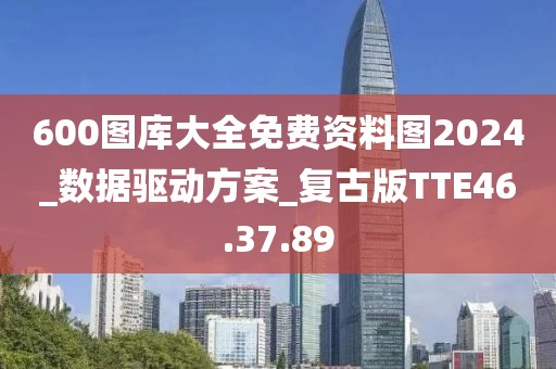 600图库大全免费资料图2024_数据驱动方案_复古版TTE46.37.89