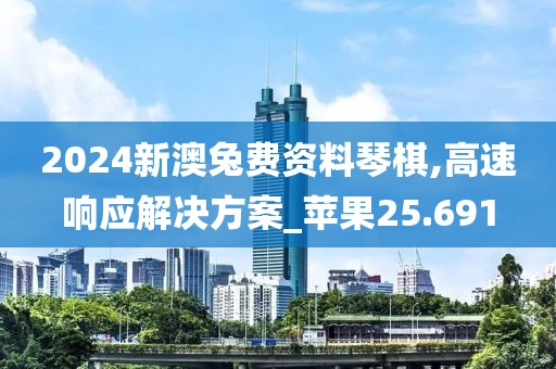 2024新澳兔费资料琴棋,高速响应解决方案_苹果25.691