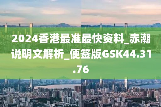 2024香港最准最快资料_赤潮说明文解析_便签版GSK44.31.76