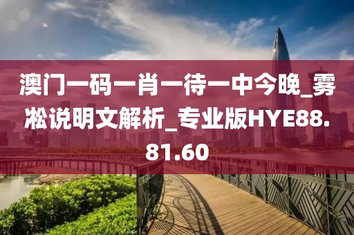 澳门一码一肖一待一中今晚_雾凇说明文解析_专业版HYE88.81.60