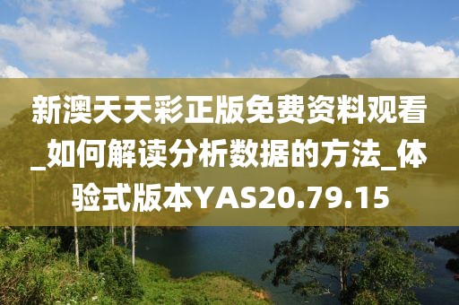 新澳天天彩正版免费资料观看_如何解读分析数据的方法_体验式版本YAS20.79.15