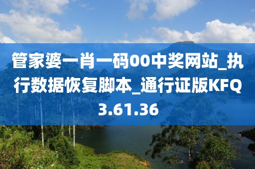 管家婆一肖一码00中奖网站_执行数据恢复脚本_通行证版KFQ3.61.36