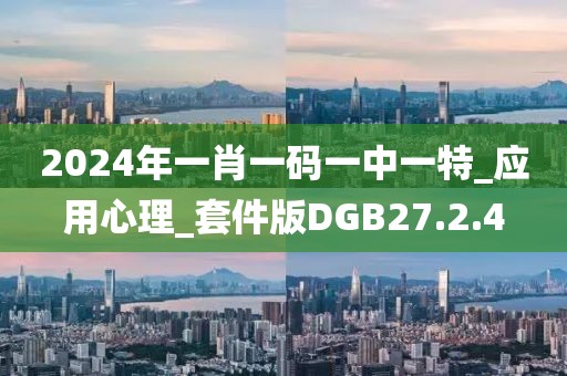 2024年一肖一码一中一特_应用心理_套件版DGB27.2.4