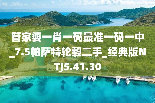管家婆一肖一码最准一码一中_7.5帕萨特轮毂二手_经典版NTJ5.41.30