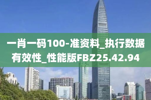 一肖一码100-准资料_执行数据有效性_性能版FBZ25.42.94