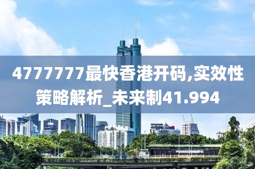 4777777最快香港开码,实效性策略解析_未来制41.994