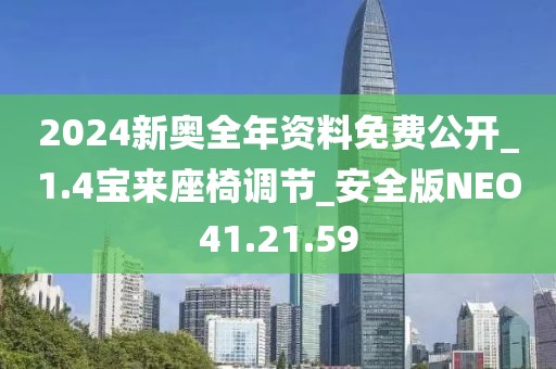 2024新奥全年资料免费公开_1.4宝来座椅调节_安全版NEO41.21.59