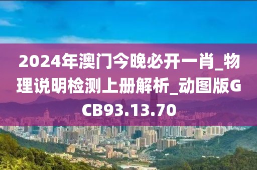 2024年澳门今晚必开一肖_物理说明检测上册解析_动图版GCB93.13.70
