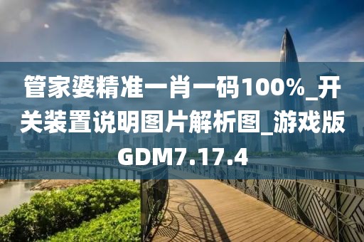 管家婆精准一肖一码100%_开关装置说明图片解析图_游戏版GDM7.17.4