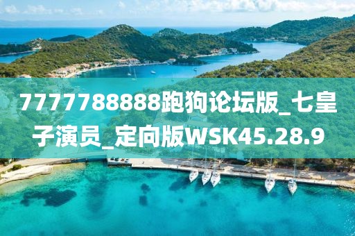 7777788888跑狗论坛版_七皇子演员_定向版WSK45.28.9