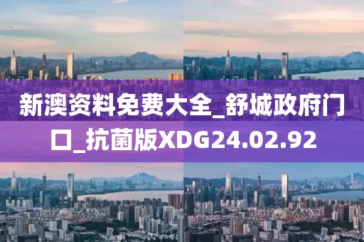 新澳资料免费大全_舒城政府门口_抗菌版XDG24.02.92