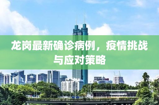 龙岗最新确诊病例，疫情挑战与应对策略