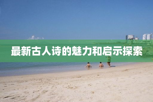 最新古人诗的魅力和启示探索