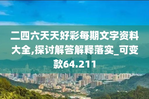 二四六天天好彩每期文字资料大全,探讨解答解释落实_可变款64.211