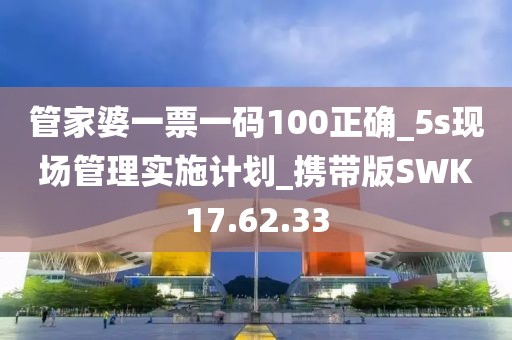 管家婆一票一码100正确_5s现场管理实施计划_携带版SWK17.62.33