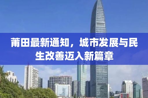 莆田最新通知，城市发展与民生改善迈入新篇章