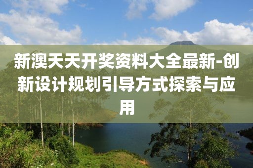 新澳天天开奖资料大全最新-创新设计规划引导方式探索与应用